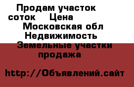 Продам участок 12.5 соток. › Цена ­ 1 450 000 - Московская обл. Недвижимость » Земельные участки продажа   